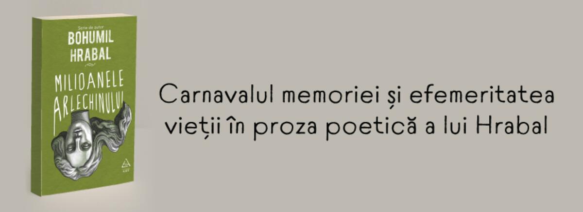 &bdquo;Milioanele arlechinului&rdquo;: Carnavalul memoriei și efemeritatea vieții &icirc;n proza poetică a lui Hrabal