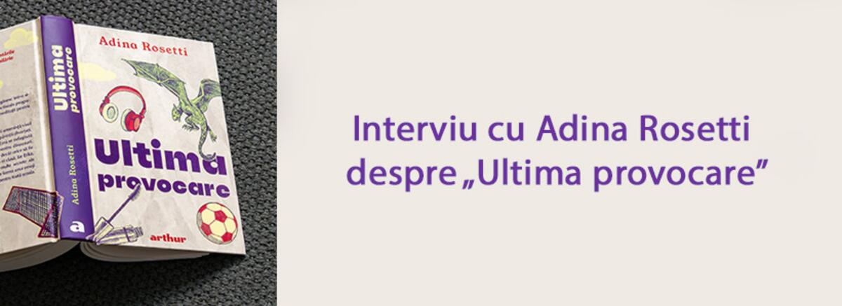 Interviu cu Adina Rosetti despre romanul &bdquo;Ultima provocare&rdquo;