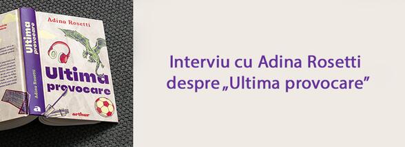 Interviu cu Adina Rosetti despre romanul „Ultima provocare”