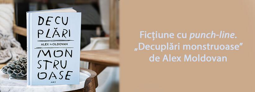 Ficțiune cu punch-line. „Decuplări monstruoase” de Alex Moldovan