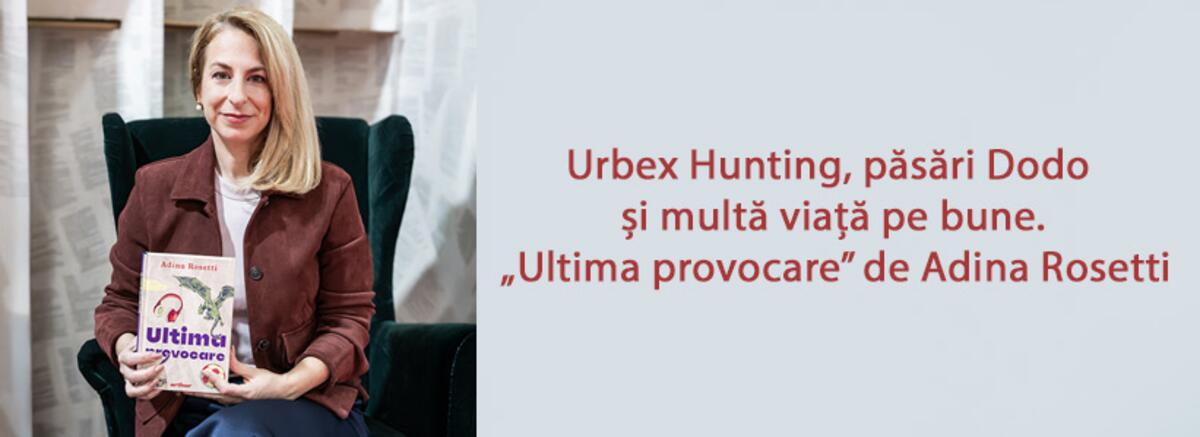 Urbex Hunting, păsări Dodo și multă viață pe bune. „Ultima provocare” de Adina Rosetti