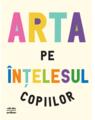 Arta pe înțelesul copiilor. Ediția integrală și revizuită - thumb 1