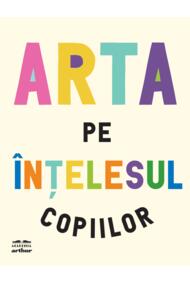 Arta pe înțelesul copiilor. Ediția integrală și revizuită