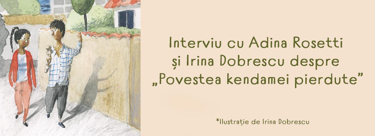 Interviu cu Adina Rosetti și Irina Dobrescu despre &bdquo;Povestea kendamei pierdute&rdquo;