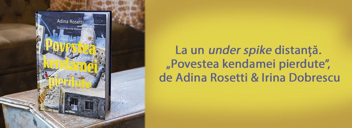 La un under spike distanță. &bdquo;Povestea kendamei pierdute&rdquo; de Adina Rosetti, cu il. de Irina Dobrescu