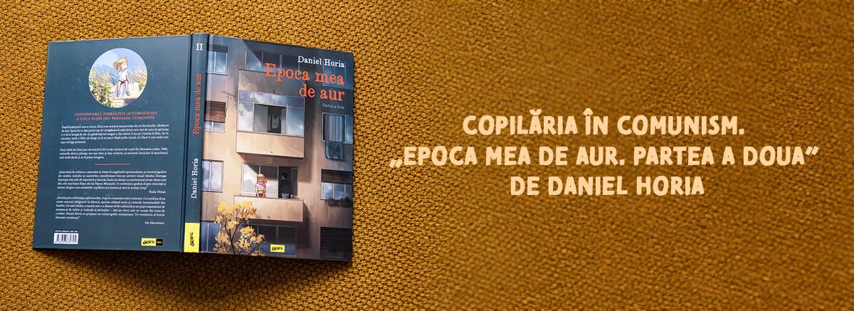 Copilăria &icirc;n comunism. &bdquo;Epoca mea de aur. Partea a doua&rdquo; de Daniel Horia