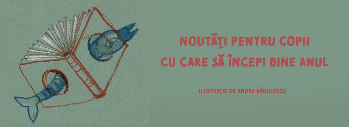 Noutăți de cărți pentru copii cu care să &icirc;ncepi bine anul