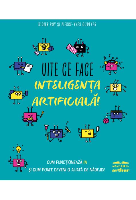 Copertă produs Uite ce face inteligența artificială! Cum funcționează IA și cum poate deveni o aliată de nădejde